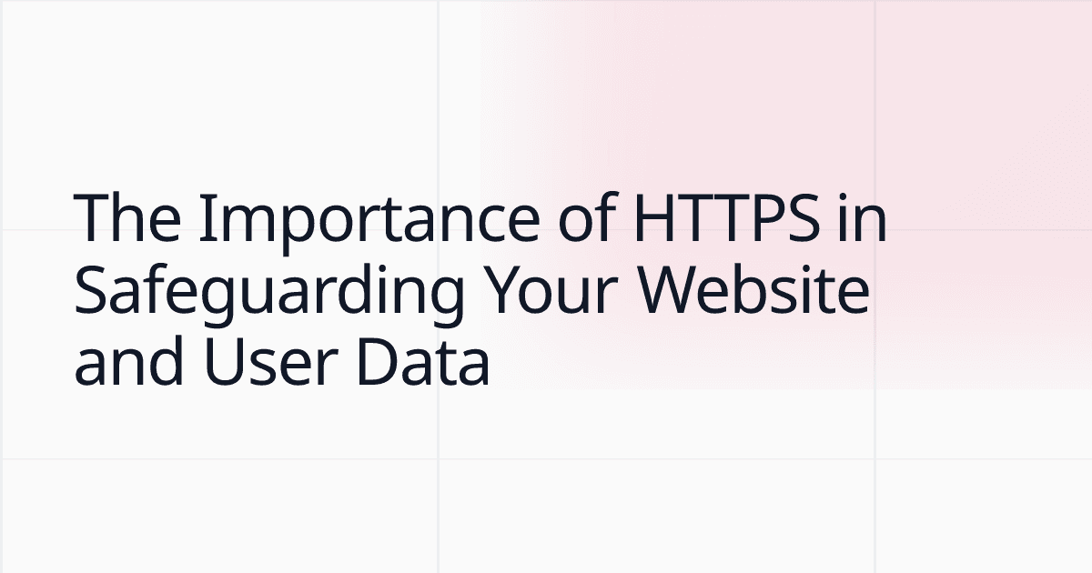 The Importance of HTTPS in Safeguarding Your Website and User Data